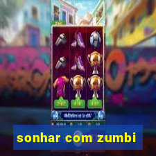 sonhar com zumbi